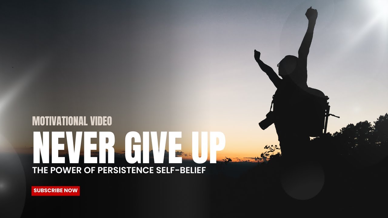 Never Give Up! The Power of Persistence and Self-Belief | Motivational ...