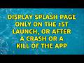 Display splash page only on the 1st launch, or after a crash or a kill of the app