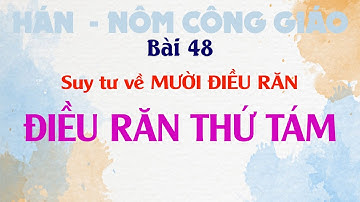 Bài 48: Suy tư về 10 Điều Răn - ĐIỀU RĂN THỨ TÁM | Hán Nôm Công giáo