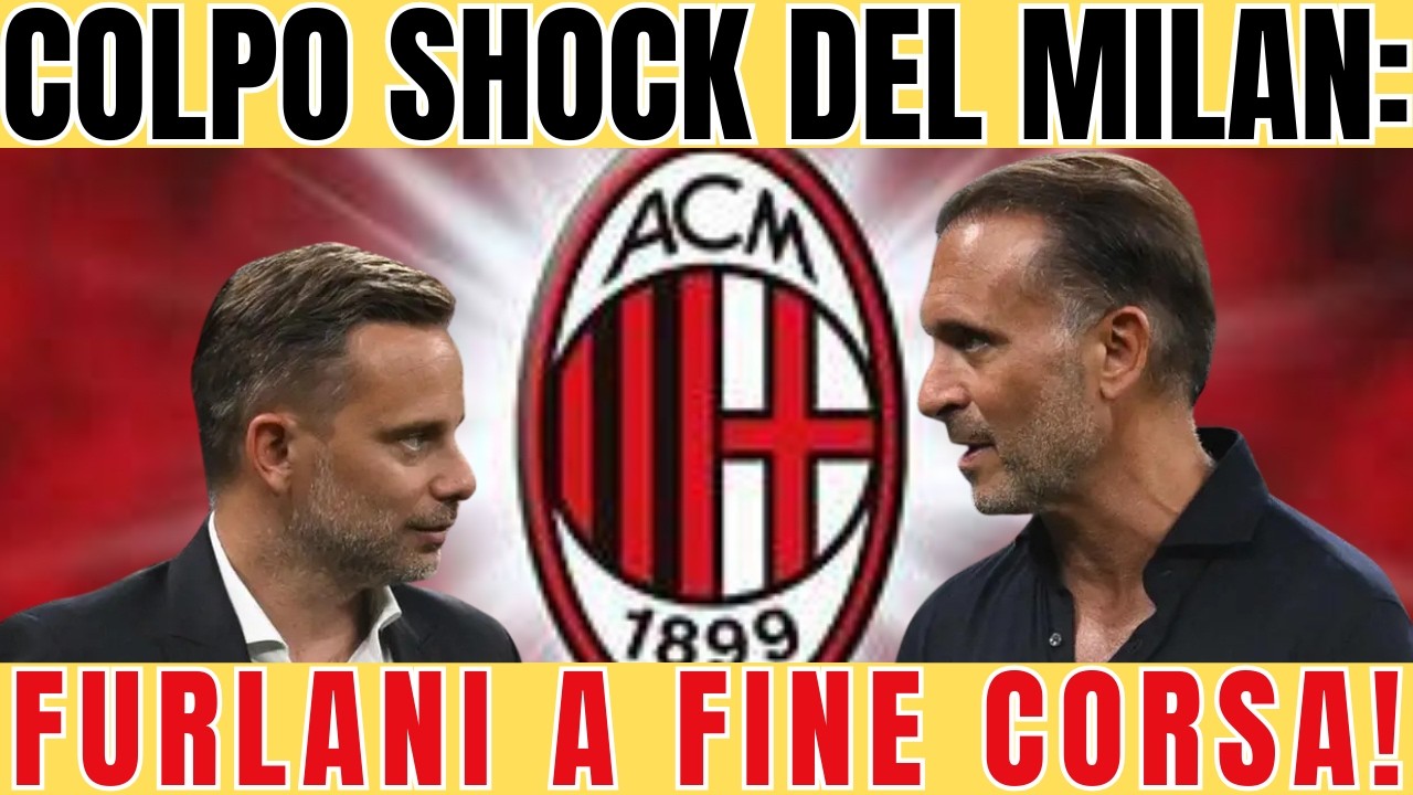 COLPO SHOCK DEL MILAN :FURLANI A FINE CORSA!