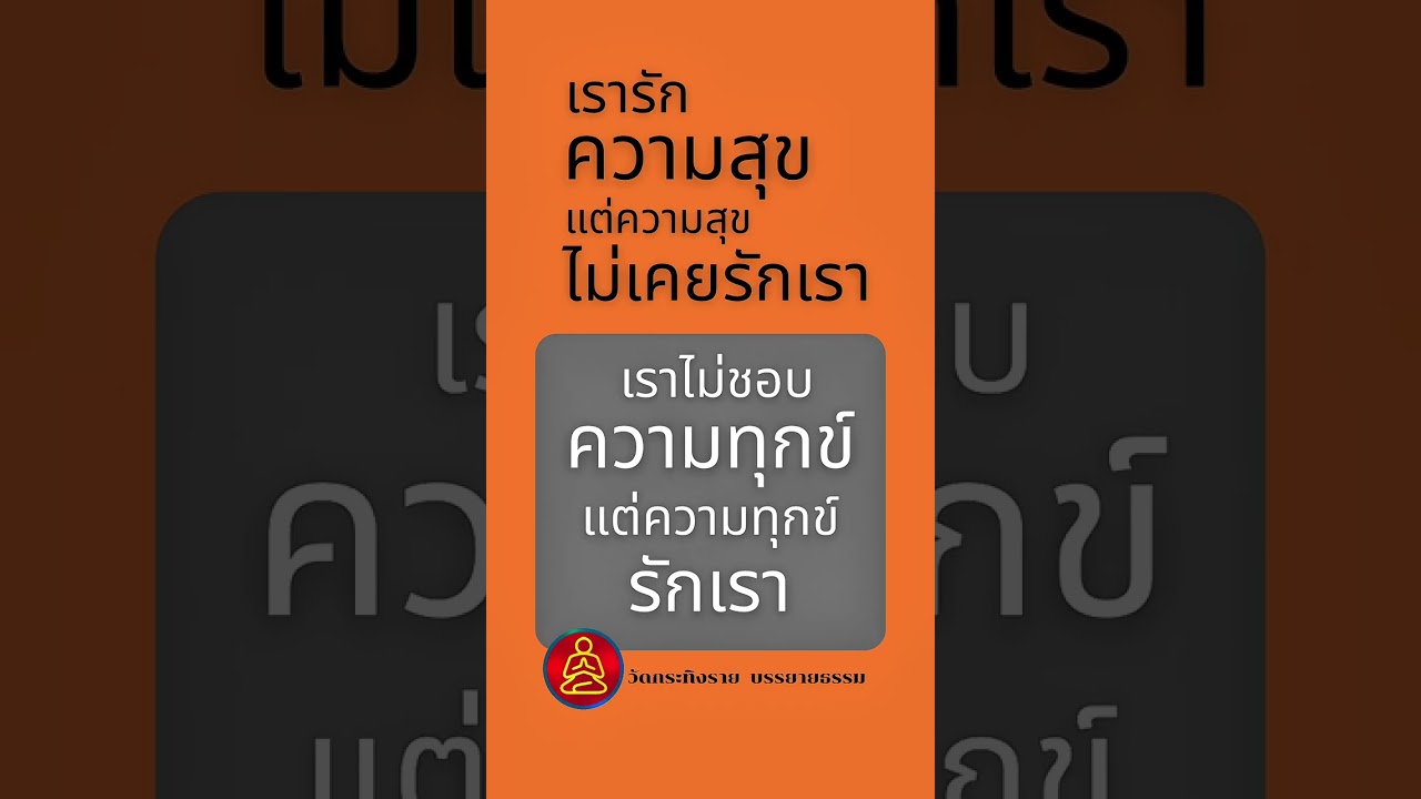  เรารักความสุข แต่ความสุขไม่เคยรักเรา  เราเกลียดความทุกข์ แต่ความทุกข์กลับรักเรา