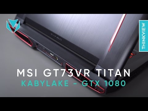 MSI GT73VR Titan (Kabylake - GTX 1080): 80 triệu - Không có gì là không thể!