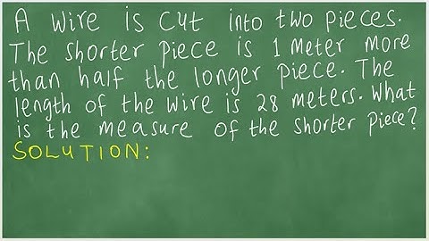 A wire is cut into two pieces. The shorter piece is 1 meter more than half the longer piece. wire=28