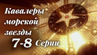 КАВАЛЕРЫ МОРСКОЙ ЗВЕЗДЫ - 7-8 Серии
