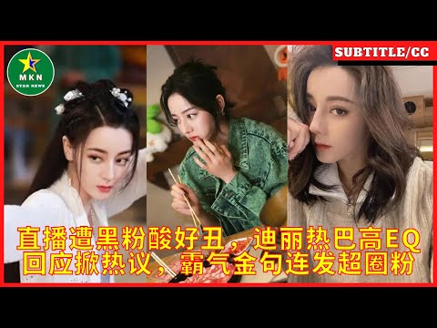 直播遭黑粉酸好丑，迪丽热巴高EQ回应掀热议，霸气金句连发超圈粉