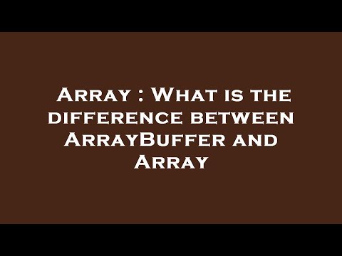 Array : What is the difference between ArrayBuffer and Array