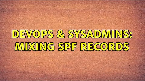 DevOps & SysAdmins: Mixing SPF records (2 Solutions!!)
