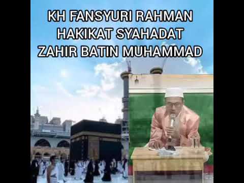 KH FANSYURI RAHMAN KAJIAN HAKIKAT SYAHADAT BATIN