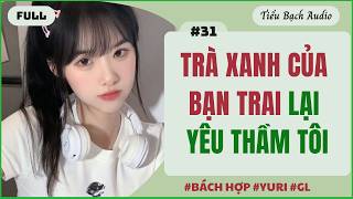 [Tiểu Bạch Studio 31] Trà Xanh Của Bạn Trai Lại Yêu Thầm Tôi #audio #truyenaudio