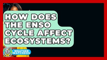 How Does The ENSO Cycle Affect Ecosystems? - Weather Watchdog