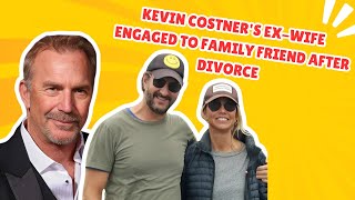 Kevin Costner s Ex-Fiancee Engaged to Family Friend After Divorce