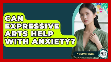 Can Expressive Arts Help With Anxiety? - PTSD Support Channel