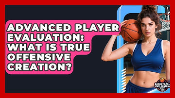Advanced Player Evaluation: What Is True Offensive Creation? - Basketball Stats Central