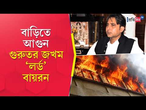 Bayron Biswas | বাড়িতে আগুন, গুরুতর জখম বায়রন বিশ্বাস