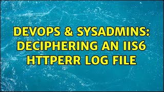 DevOps & SysAdmins: Deciphering an IIS6 Httperr log file