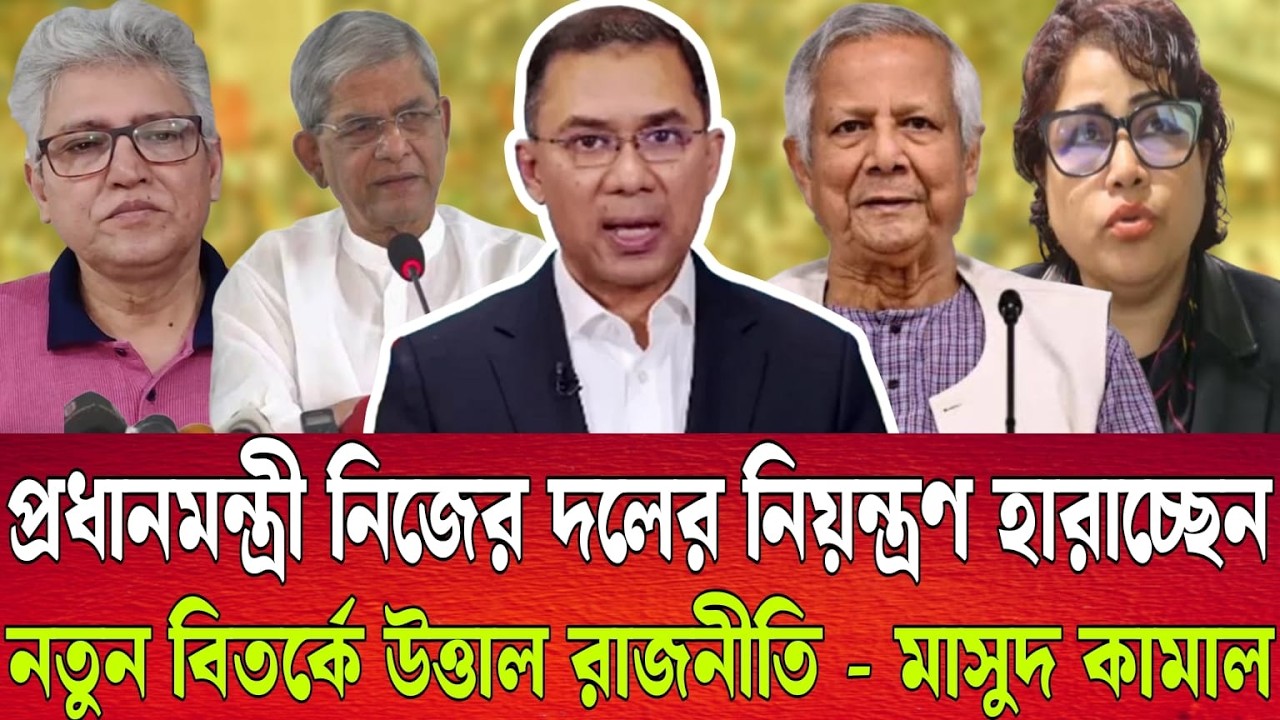 প্রধানমন্ত্রী নিজের দলের নিয়ন্ত্রণ হারাচ্ছেন। নতুন বিতর্কে উত্তাল রাজনীতি - মাসুদ কামাল। Talk show