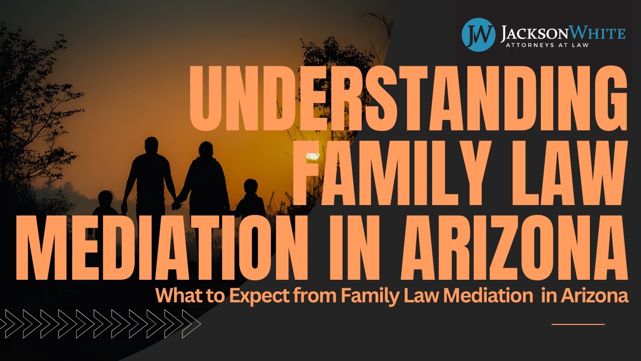 Understanding Family Law Mediation in Arizona | Mesa Family Law Attorneys | Jackson White Law Firm