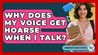 Why Does My Voice Get Hoarse When I Talk? - Communicate Clearly Together