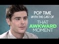 'That Awkward Moment'  Cast (Zac Efron, Michael B. Jordan + More) - Pop Time - Episode 1