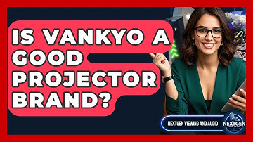 Is Vankyo A Good Projector Brand? - NextGen Viewing and Audio
