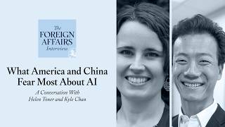 Kyle Chan and Helen Toner: What America and China Fear Most About AI | Foreign Affairs Interview