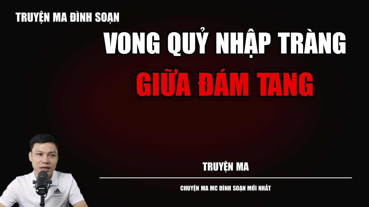 TRUYỆN MA ĐÌNH SOẠN : VONG QUỶ NHẬP TRÀNG GIỮA ĐÁM TANG : CHUYỆN MA MC ĐÌNH SOẠN MỚI NHẤT