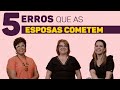 5 Erros Que As esposas cometem | Pra Rousemary Gonçavels | #ENTREELAS