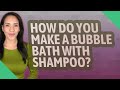 How do you make a bubble bath with shampoo?