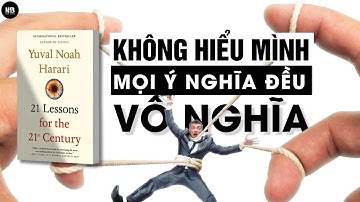 Ngừng Ảo Tưởng Về Ý Nghĩa Cuộc Đời | Sách 21 Bài Học Cho Thế Kỷ 21