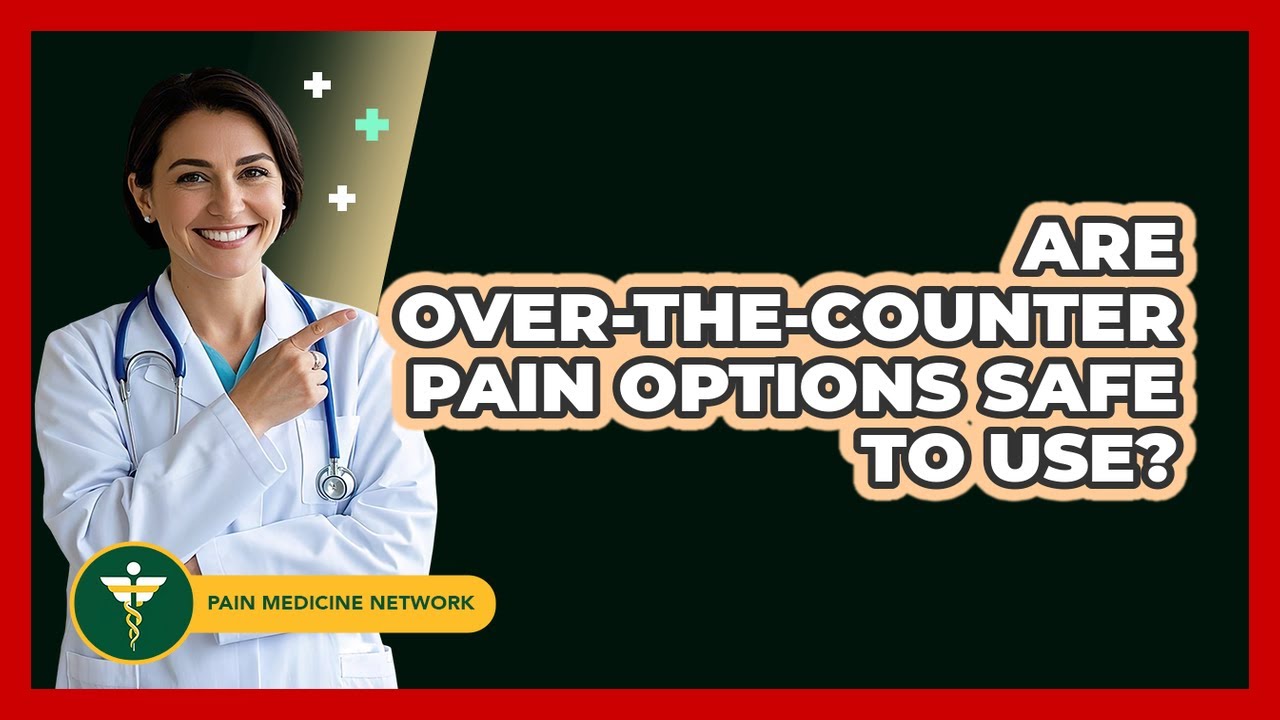 Are Over-The-Counter Pain Options Safe To Use?