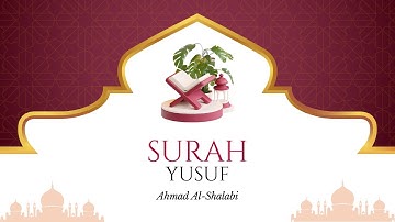 Surah Yusuf | Beautiful Recitation | Ahmad Al-Shalabi