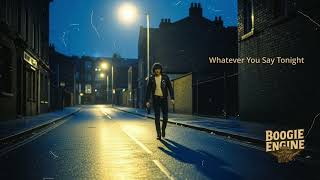 Boogie Engine  Whatever You Say Tonight