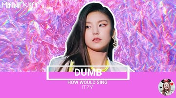 ITZY How would Sing DUMB by BVNDIT
