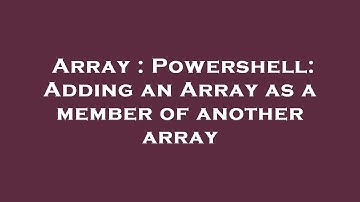 Array : Powershell: Adding an Array as a member of another array