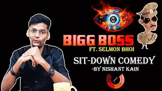 BIG BOSS ft. Selmon Bhoi  || Sit-down Comedy by Nishant Kain