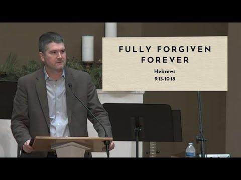 Fully Forgiven Forever - Hebrews 9:15-10:18