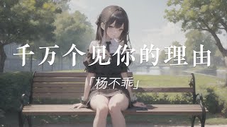 「 千万个见你的理由 」杨不乖 “酒最苦的时候 寂寞总让人愁 看着你深情的走向她 我的心痛了又痛” 无损 FLAC 动态歌词 Pinyin Lyrics 【 Yang Bu Guai 】