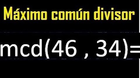 mcd 46 y 34 , maximo comun divisor , como se halla , ejemplos