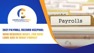 2021 PAYROLL RECORD KEEPING: WHO REQUIRES WHAT, FOR HOW LONG AND IN WHAT FORMAT