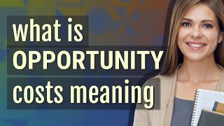 Opportunity costs | meaning of Opportunity costs