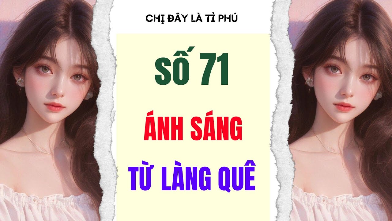 [Truyện audio] [FULL] CHỊ ĐÂY LÀ TỈ PHÚ SỐ 71 II Ánh sáng từ làng quê