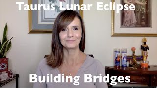 BUILDING BRIDGES TO EACH OTHER TAURUS LUNAR ECLIPSE