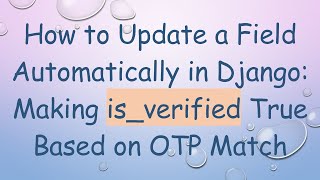 How to Update a Field Automatically in Django: Making is_verified True Based on OTP Match