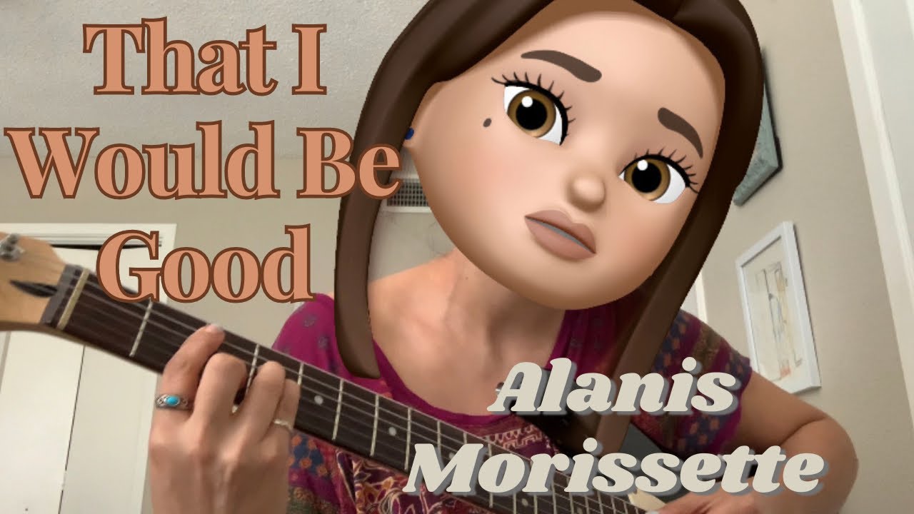 Alanis Morissette That I Would Be Good cover YouTube Alanis Morissette That I Would Be Good cover YouTube