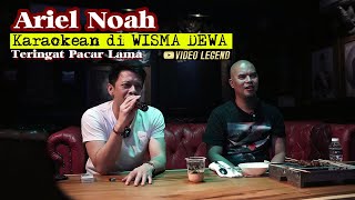 Ariel Noah Karaokean di WISMA DEWA Teringat Pacar Lama.