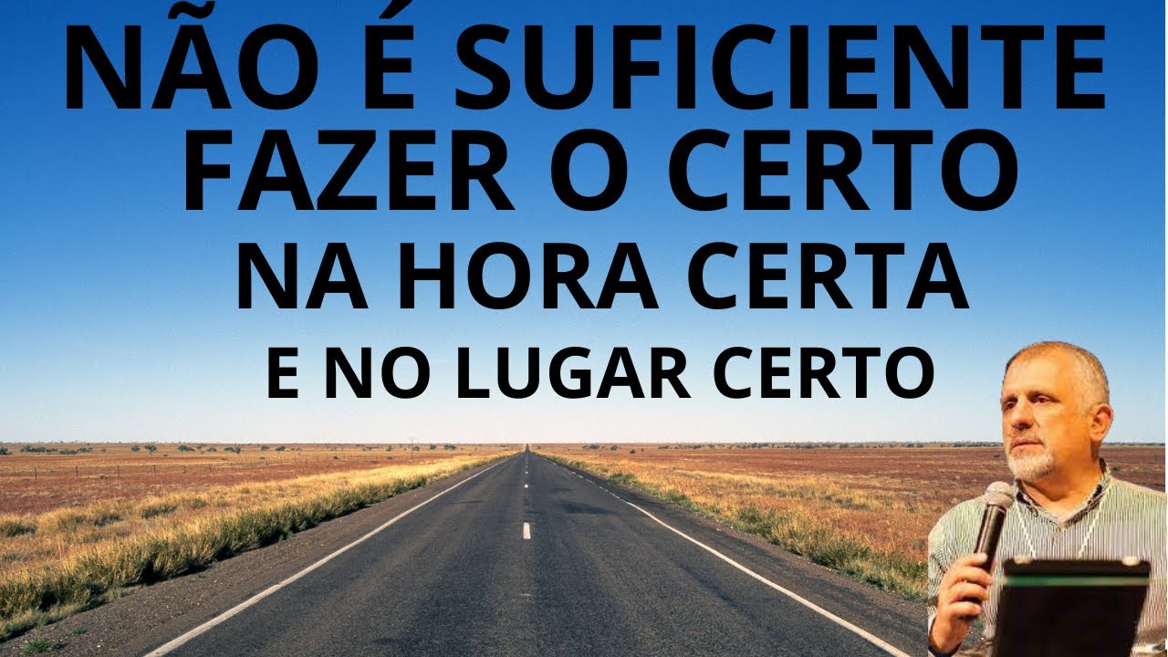 NÃO É SUFICIENTE FAZER O CERTO, NA HORA CERTA E NO LUGAR CERTO - Pastor ...