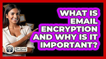 What Is Email Encryption And Why Is It Important? - TheEmailToolbox.com