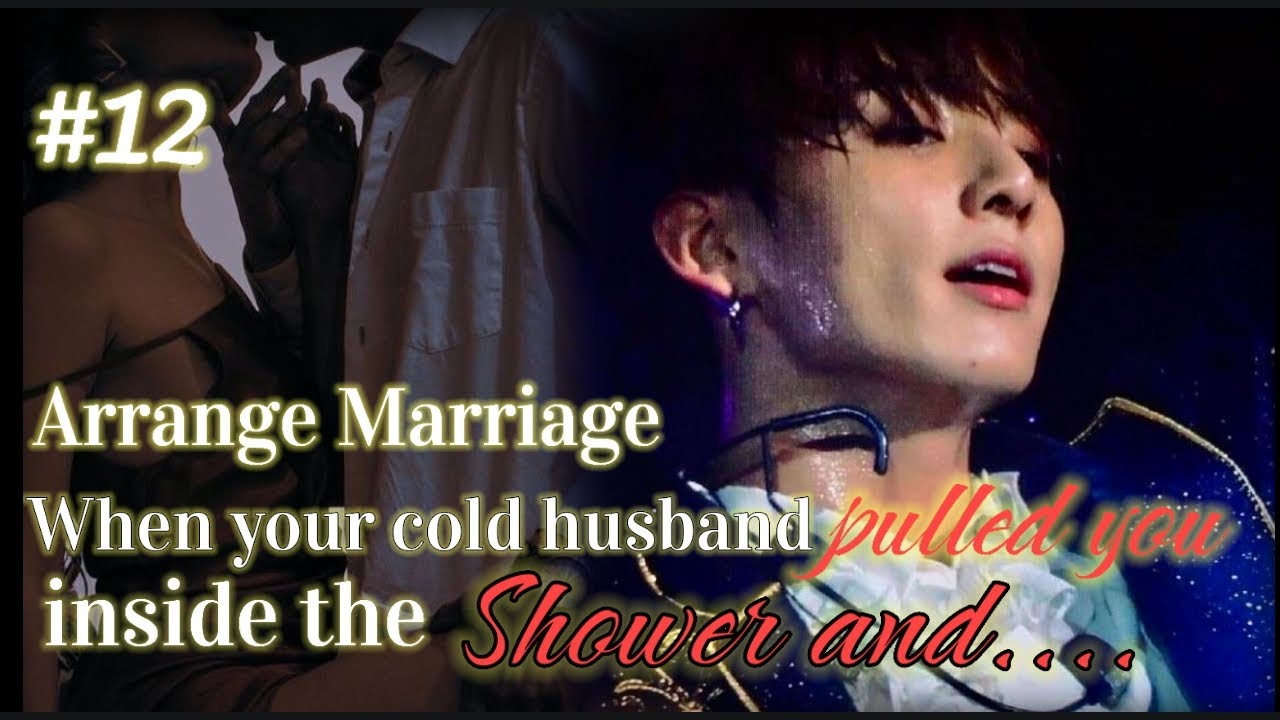 [ARRANGE MARRIAGE]#12 When your cold husband pulled you inside the shower and...