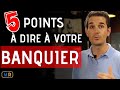 5 Points à Dire à Votre Banquier !