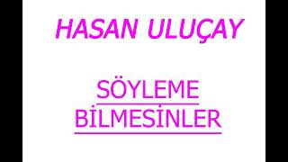 Hasan Uluçay Söyleme Bilmesinler 2009+